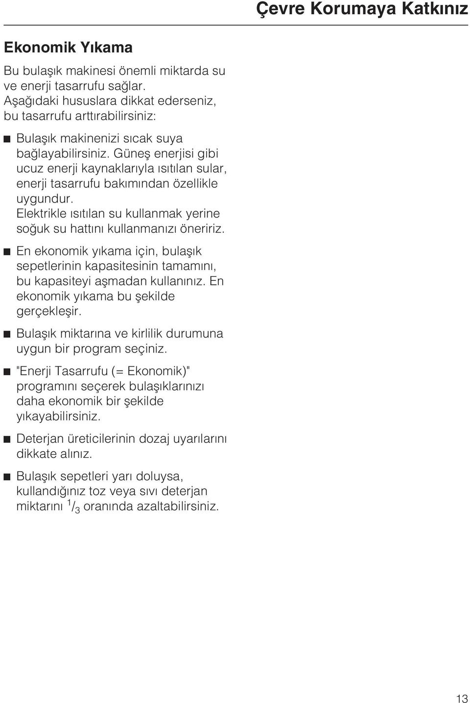 Güneþ enerjisi gibi ucuz enerji kaynaklarýyla ýsýtýlan sular, enerji tasarrufu bakýmýndan özellikle uygundur. Elektrikle ýsýtýlan su kullanmak yerine soðuk su hattýný kullanmanýzý öneririz.