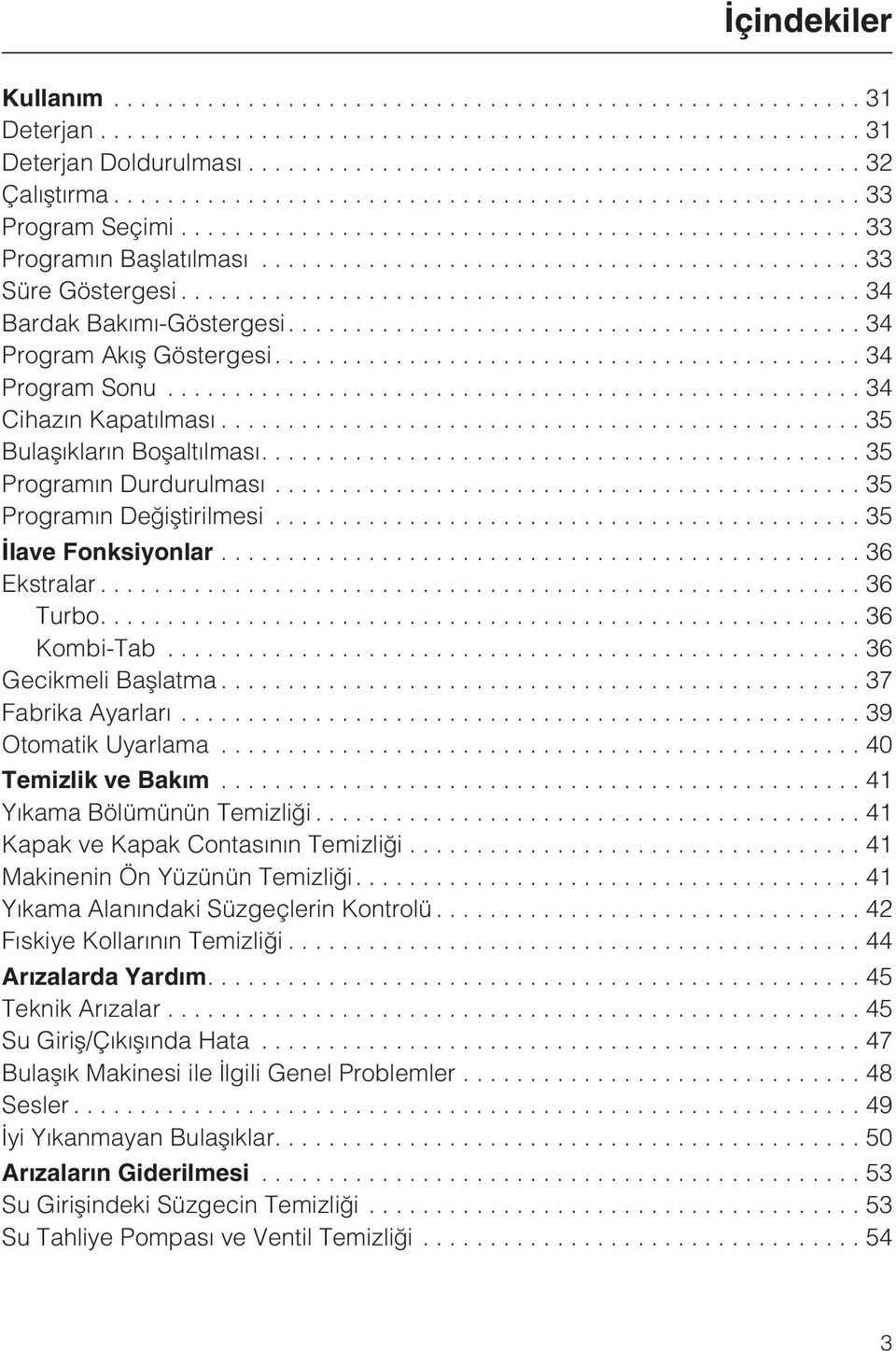 ..35 Ýlave Fonksiyonlar................................................ 36 Ekstralar...36 Turbo....36 Kombi-Tab...36 Gecikmeli Baþlatma...37 Fabrika Ayarlarý...39 Otomatik Uyarlama.