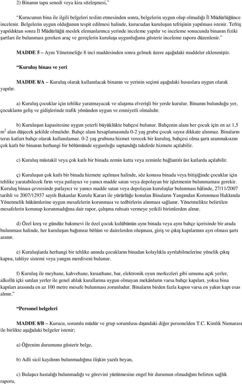 TefriĢ yapıldıktan sonra Ġl Müdürlüğü meslek elemanlarınca yerinde inceleme yapılır ve inceleme sonucunda binanın fiziki Ģartları ile bulunması gereken araç ve gereçlerin kuruluģa uygunluğunu