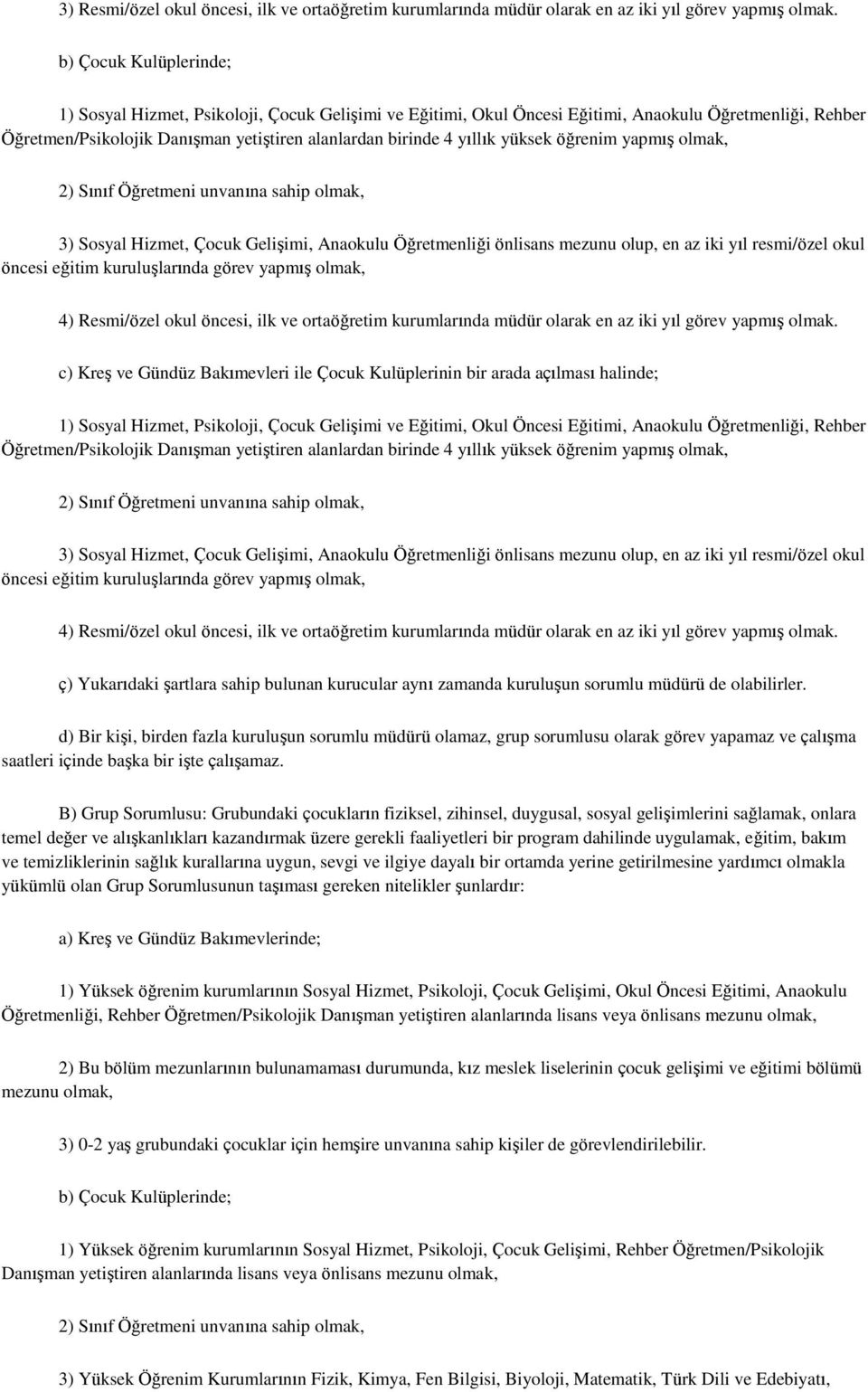 yüksek öğrenim yapmıģ olmak, 2) Sınıf Öğretmeni unvanına sahip olmak, 3) Sosyal Hizmet, Çocuk GeliĢimi, Anaokulu Öğretmenliği önlisans mezunu olup, en az iki yıl resmi/özel okul öncesi eğitim