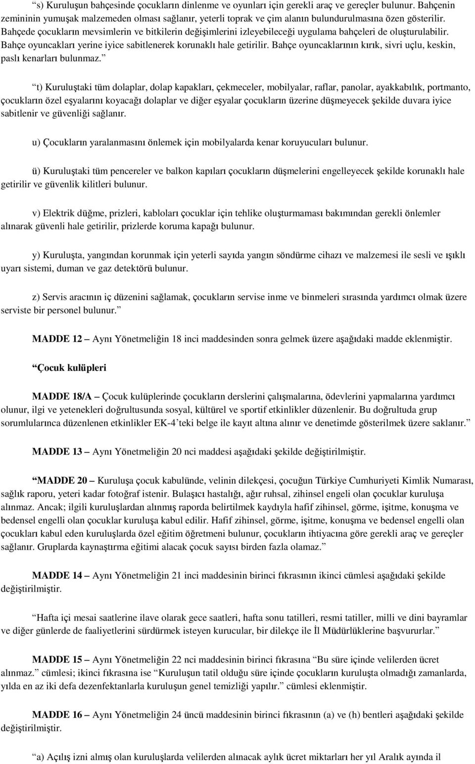 Bahçede çocukların mevsimlerin ve bitkilerin değiģimlerini izleyebileceği uygulama bahçeleri de oluģturulabilir. Bahçe oyuncakları yerine iyice sabitlenerek korunaklı hale getirilir.