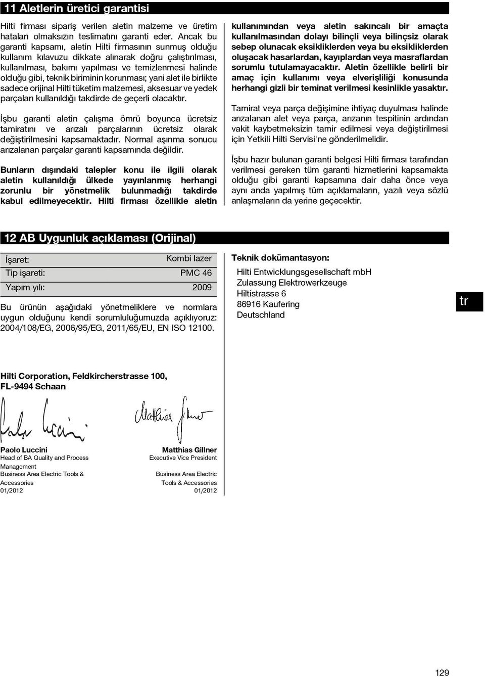 biriminin korunması; yani alet ile birlikte sadece orijinal Hilti tüketim malzemesi, aksesuar ve yedek parçaları kullanıldığı takdirde de geçerli olacaktır.