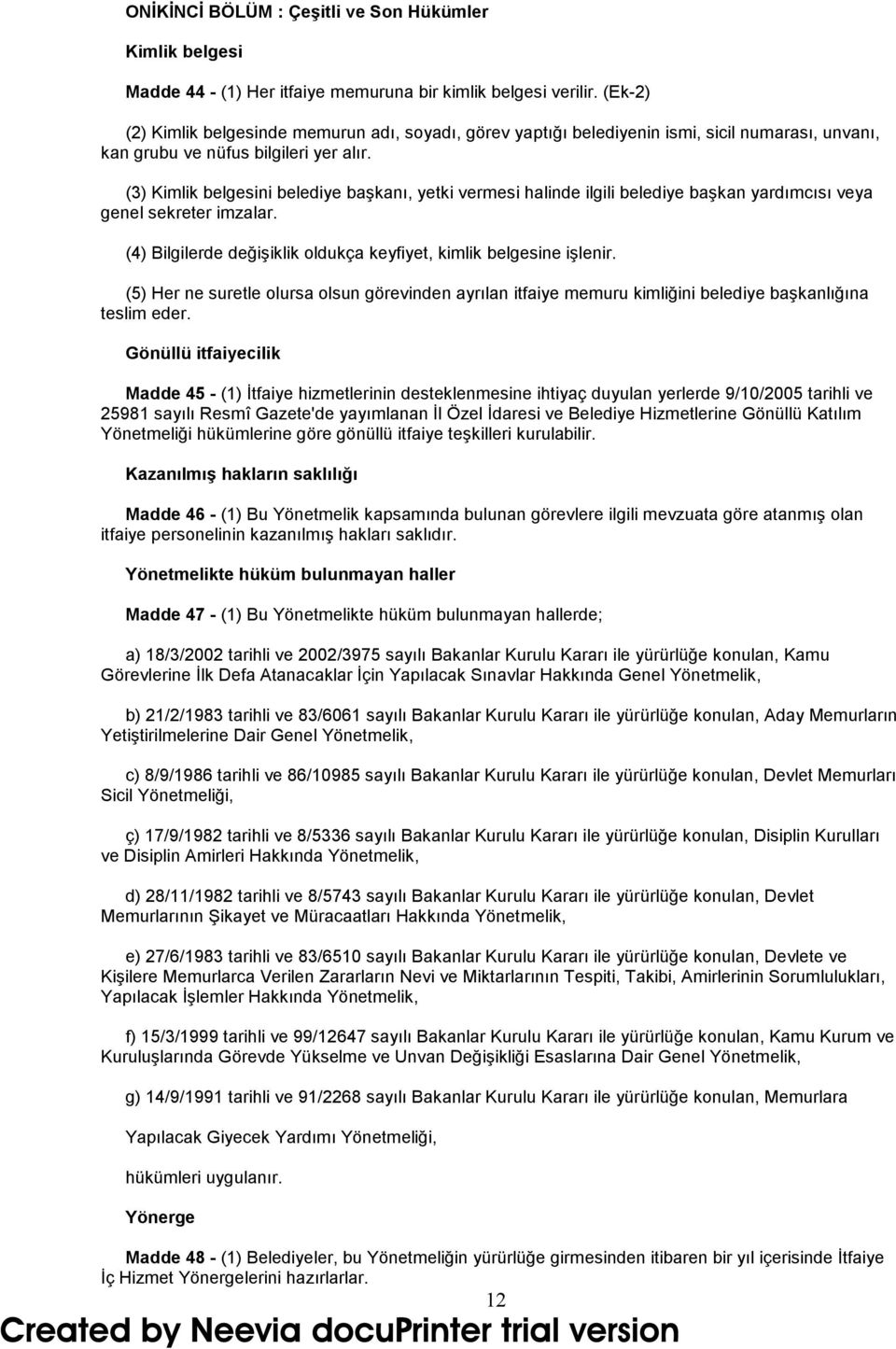 (3) Kimlik belgesini belediye başkanı, yetki vermesi halinde ilgili belediye başkan yardımcısı veya genel sekreter imzalar. (4) Bilgilerde değişiklik oldukça keyfiyet, kimlik belgesine işlenir.