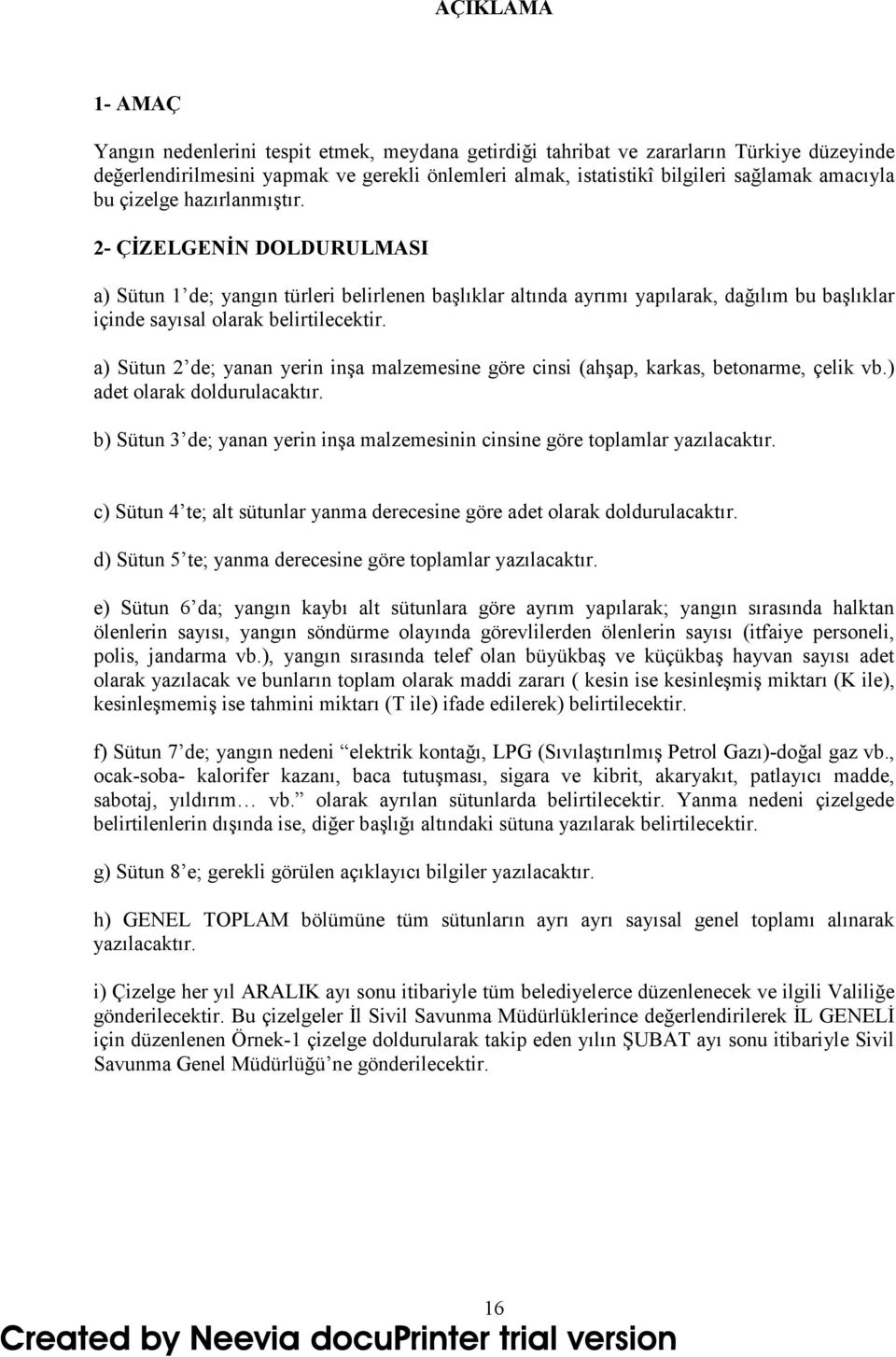 a) Sütun de; yanan yerin inşa malzemesine göre cinsi (ahşap, karkas, betonarme, çelik vb.) adet olarak doldurulacaktır.