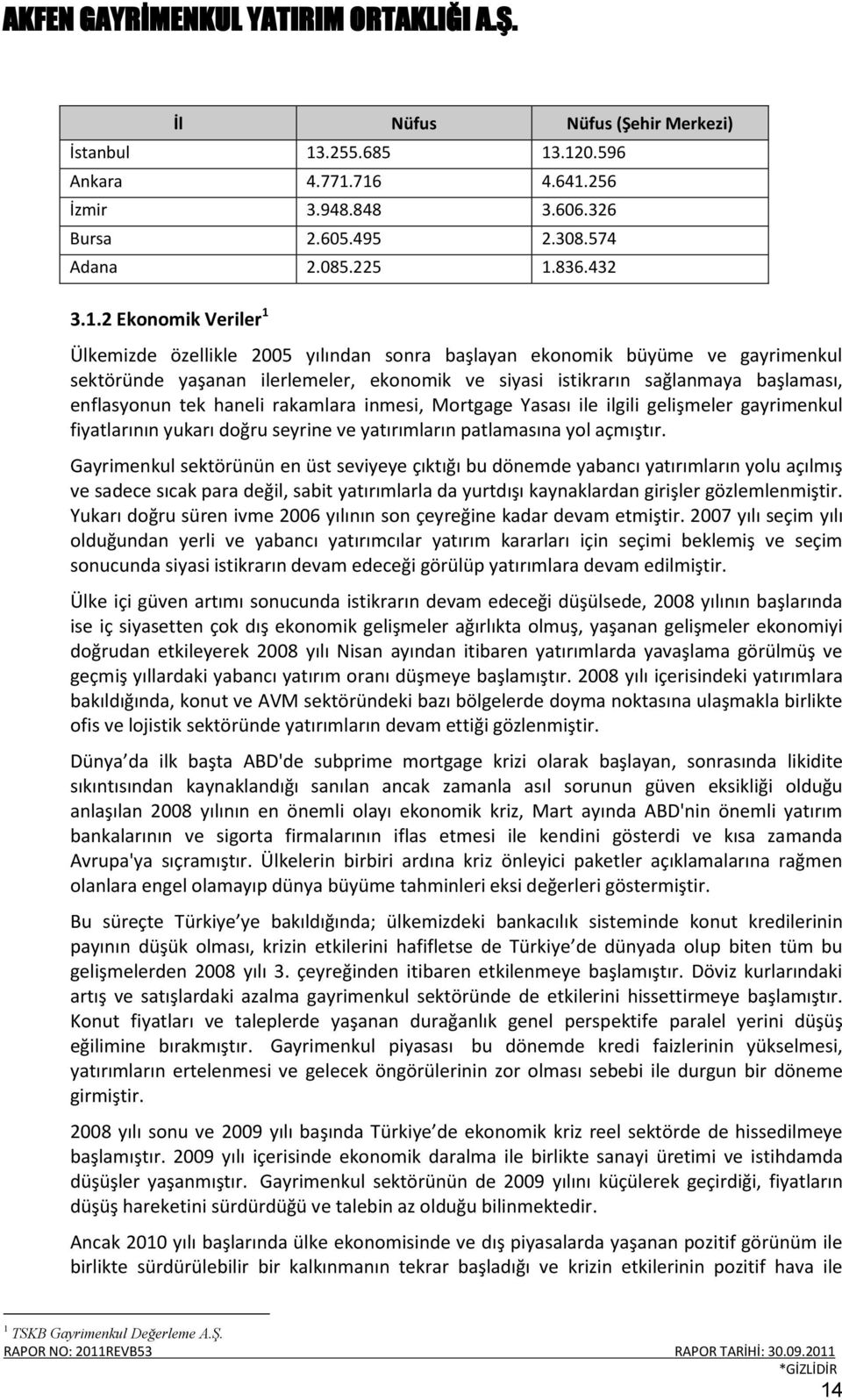 .120.596 Ankara 4.771.716 4.641.256 İzmir 3.948.848 3.606.326 Bursa 2.605.495 2.308.574 Adana 2.085.225 1.836.432 3.1.2 Ekonomik Veriler 1 Ülkemizde özellikle 2005 yılından sonra başlayan ekonomik