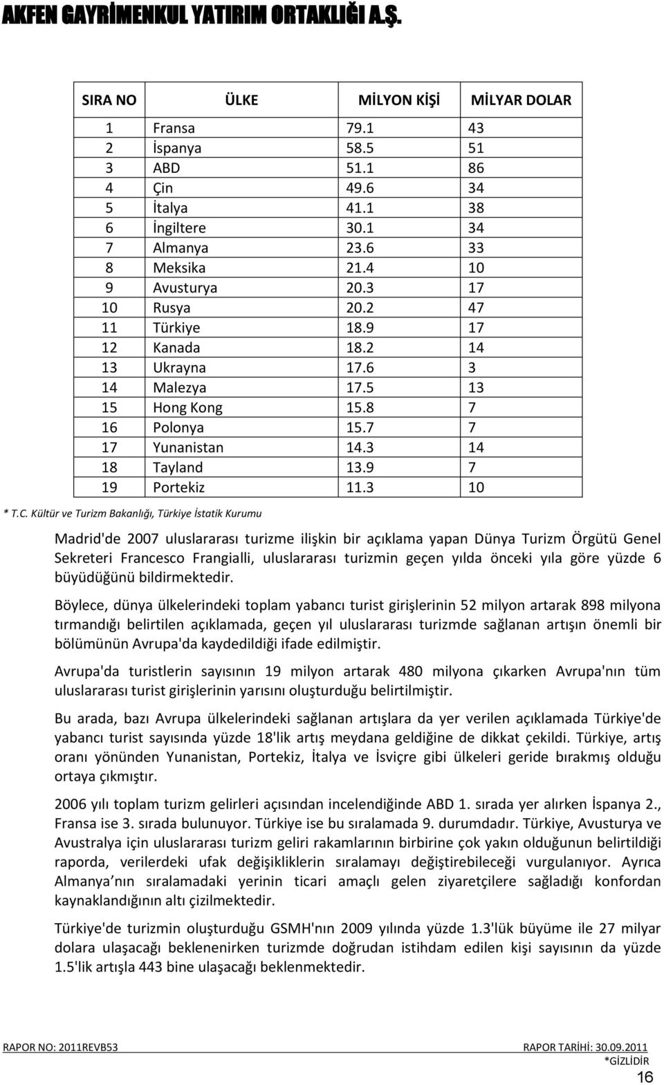 Kültür ve Turizm Bakanlığı, Türkiye İstatik Kurumu Madrid'de 2007 uluslararası turizme ilişkin bir açıklama yapan Dünya Turizm Örgütü Genel Sekreteri Francesco Frangialli, uluslararası turizmin geçen