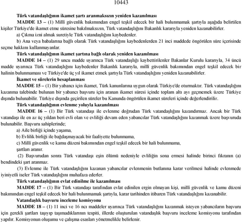 b) Ana veya babalarına bağlı olarak Türk vatandaşlığını kaybedenlerden 21 inci maddede öngörülen süre içerisinde seçme hakkını kullanmayanlar.