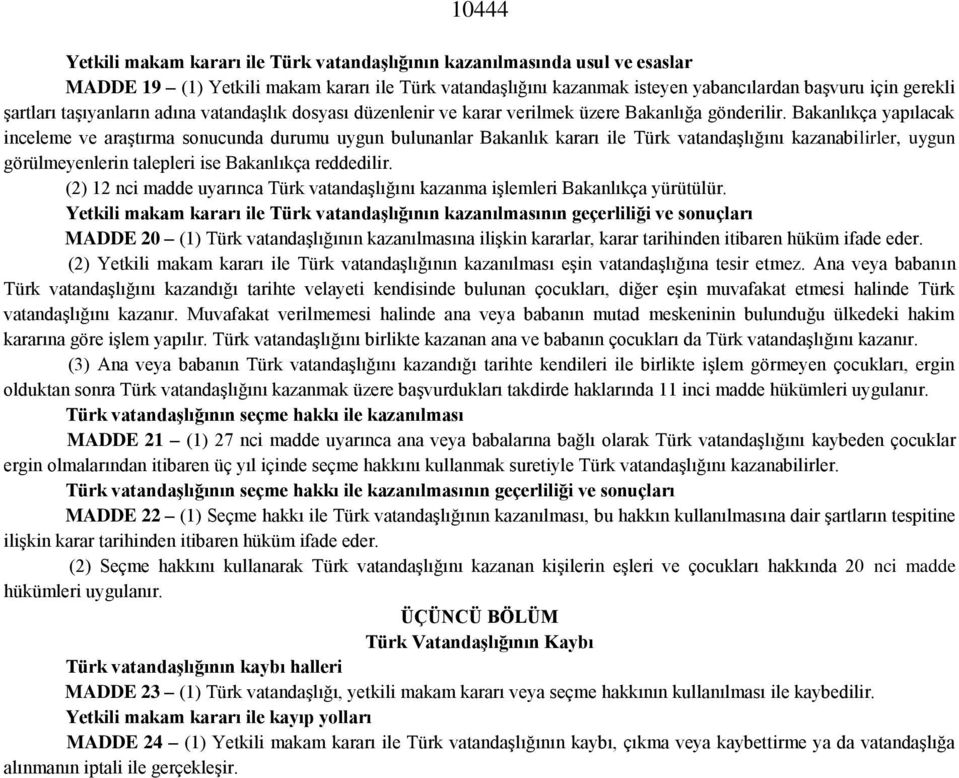 Bakanlıkça yapılacak inceleme ve araştırma sonucunda durumu uygun bulunanlar Bakanlık kararı ile Türk vatandaşlığını kazanabilirler, uygun görülmeyenlerin talepleri ise Bakanlıkça reddedilir.