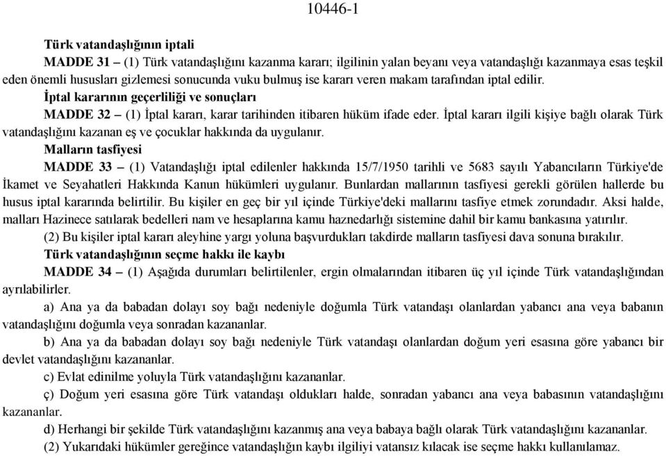 İptal kararı ilgili kişiye bağlı olarak Türk vatandaşlığını kazanan eş ve çocuklar hakkında da uygulanır.