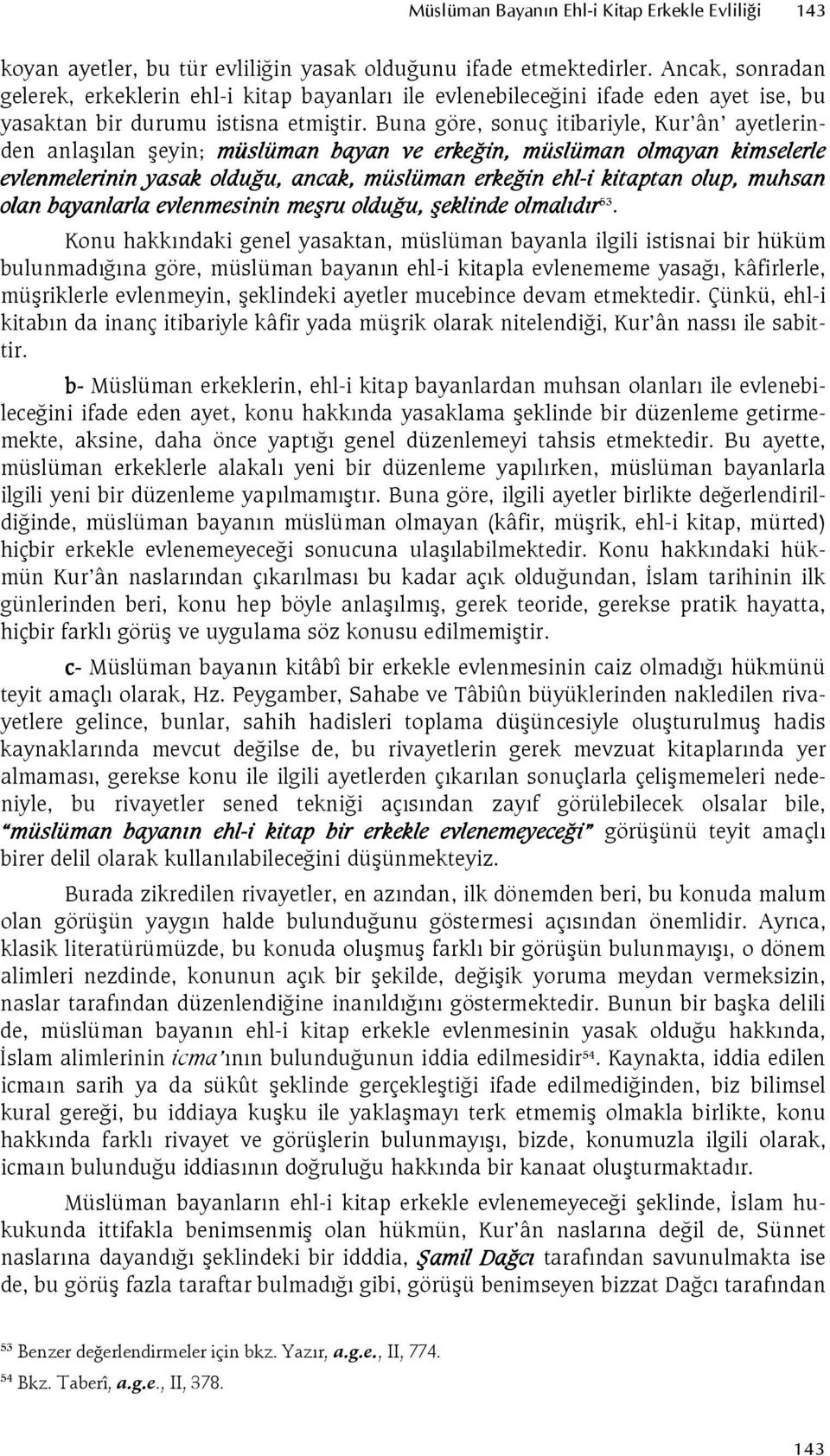 Buna göre, sonuç itibariyle, Kur ân ayetlerinden anla6lan 6eyin; müslüman bayan ve erkein, müslüman olmayan kimselerle evlenmelerinin yasak olduu, ancak, müslüman erkein ehl-i i kitaptan olup, muhsan