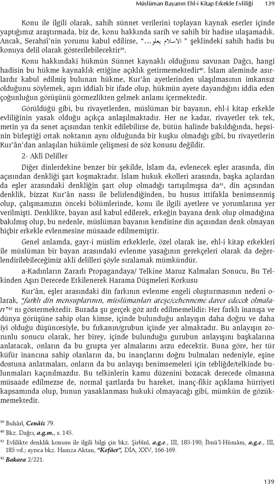 Konu hakkndaki hükmün Sünnet kaynakl oldu9unu savunan Da9c, hangi hadisin bu hükme kaynaklk etti9ine açklk getirmemektedir 40.