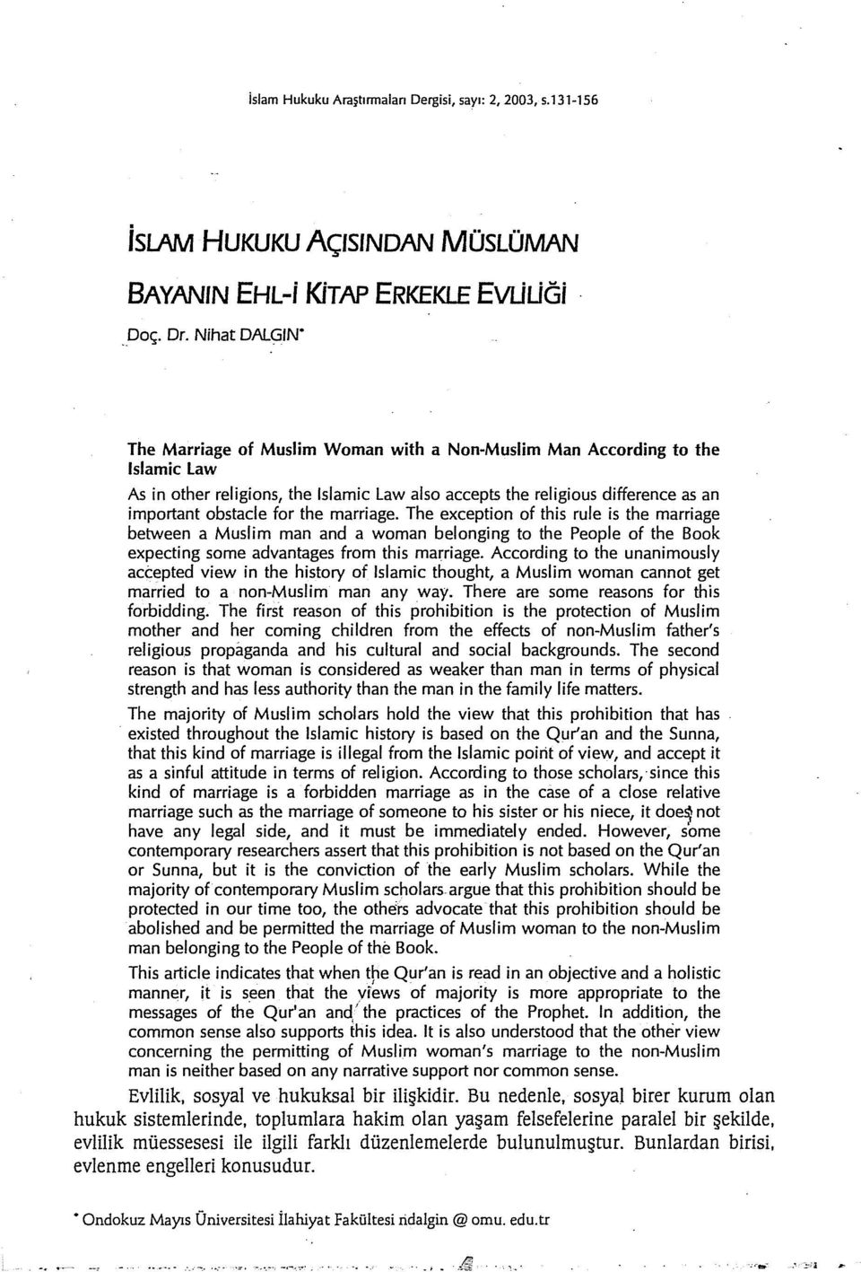 The exception of this rule is the marriage between a Muslim man and a woman belonging to the People of the Book expecting same advantages from this marriage.