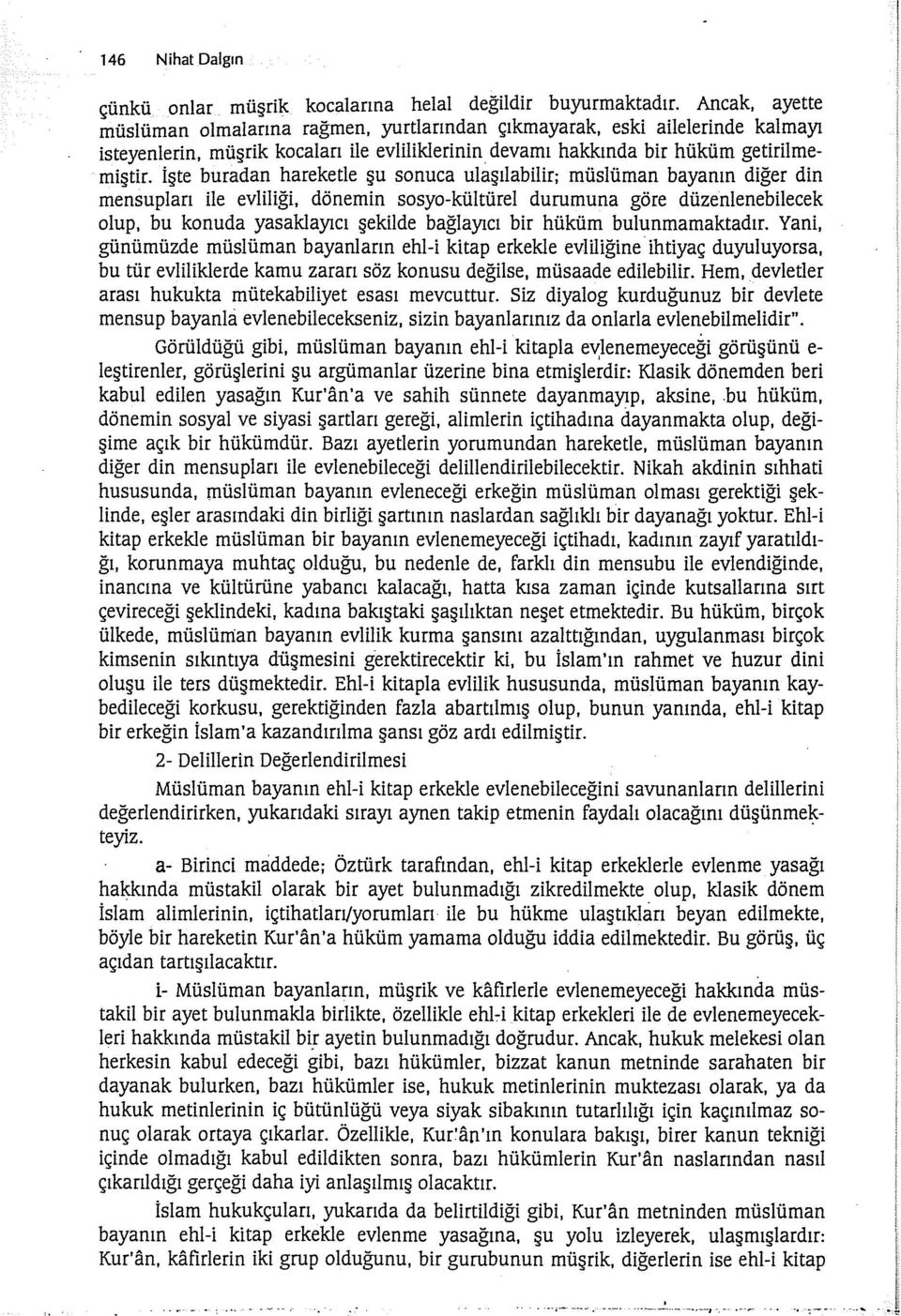 işte buradan hareketle şu sonuca ulaşılabilir; müslüman bayanın diğer din mensuplan ile evliliği, dönemin sosyo-kültürel durumuna göre düzenlenebilecek olup, bu konuda yasaklayıcı şekilde bağlayıcı