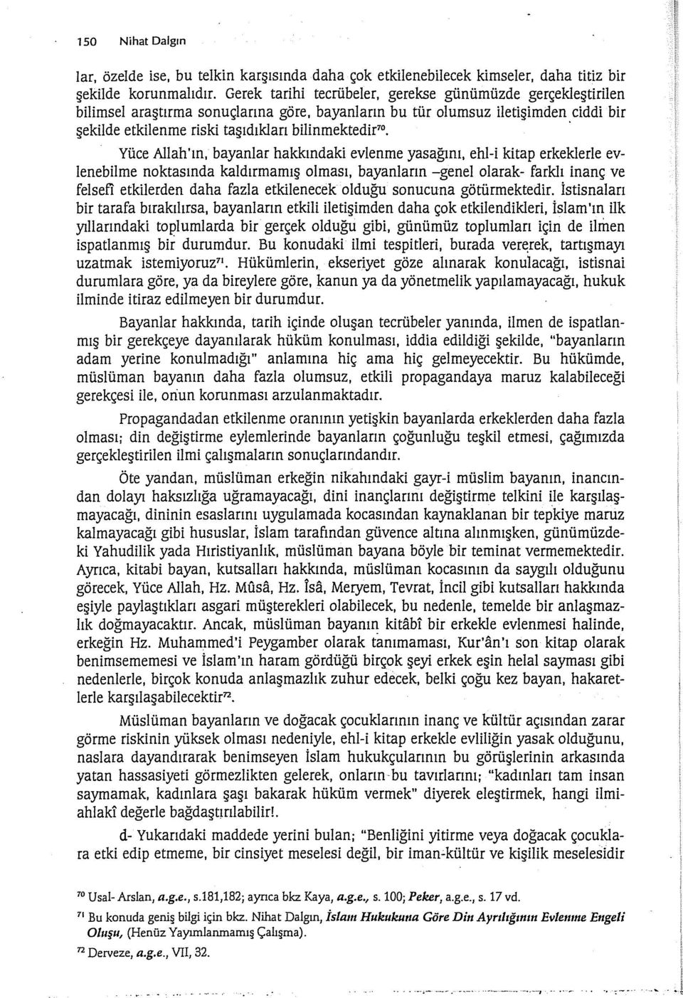 Yüce Allah'ın, bayanlar hakkındaki evlenme yasağını, ehl-i kitap erkeklerle evlenebilme noktasında kaldırmamış olması, bayanların -genel olarak- farklı inanç ve felsefi etkilerden daha fazla