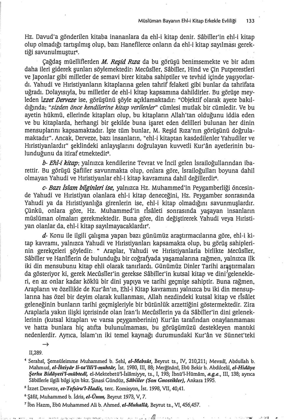 Reşid Rıza da bu görüşü benimsemekte ve bir adım daha ileri giderek şunları söylemektedir: Mecüstler, Sabiller, Hind ve Çin Putperestleri ve Japonlar gibi milletler de semavi birer kitaba sahiptiler