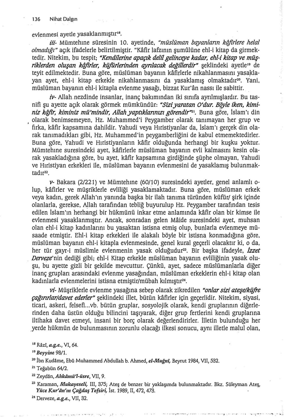 Nitekim, bu tespit; "Kendz1erine apaçık delz1 gelinceye kadar, ehl-i kitap ve müşriklerden oluşan k4firler, kfjfürleniıden qynlacak değz1lerdir" şeklindeki ayetle 19 de teyit edilmektedir.