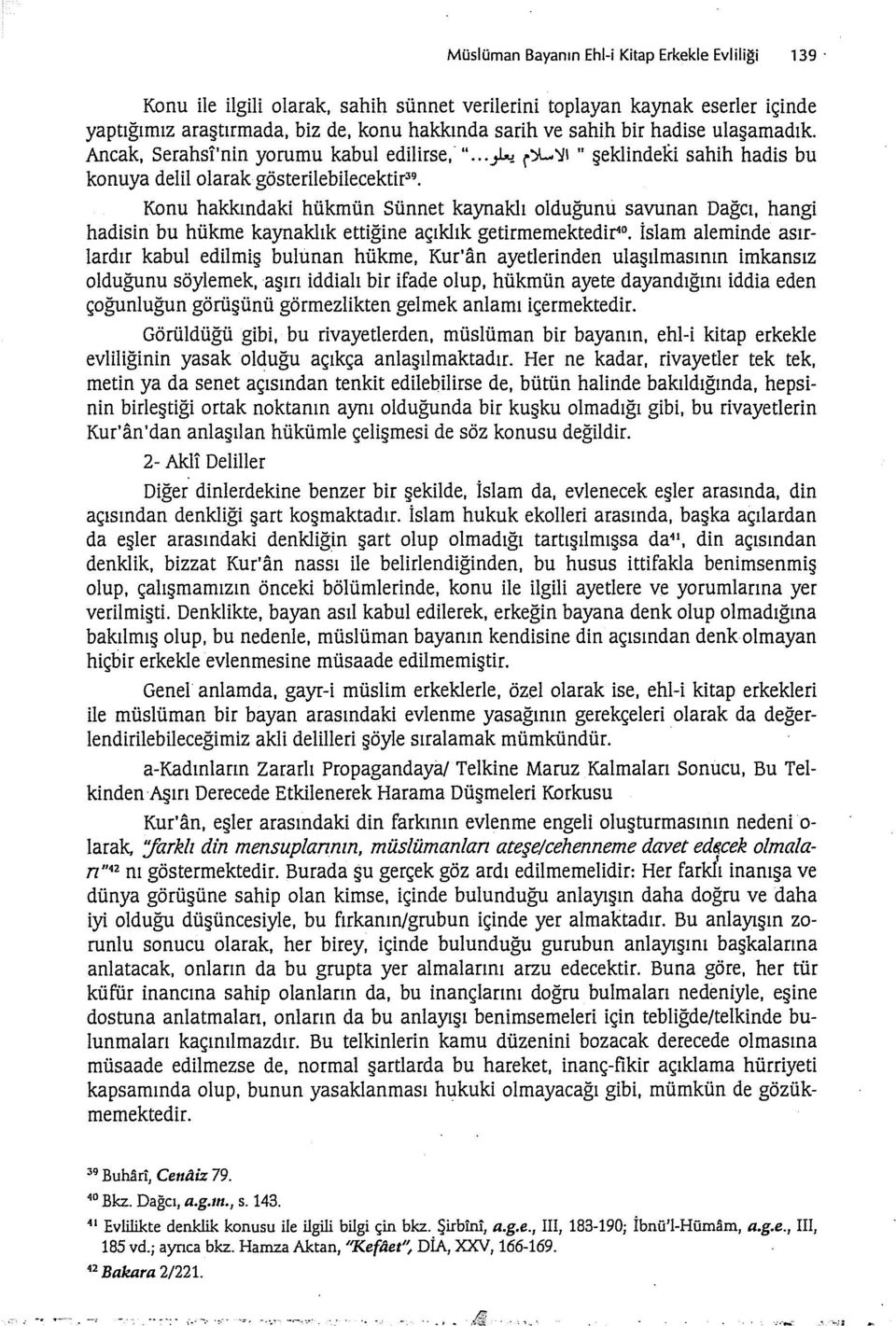 . i :ıl ":ll " şeklindeki sahih hadis bu konuya delil olarak gösterilebilecektir 39 Konu hakkındaki hükmün Sünnet kaynaklı olduğunu savunan Dağcı, hangi hadisin bu hükme kaynaklık ettiğine açıklık