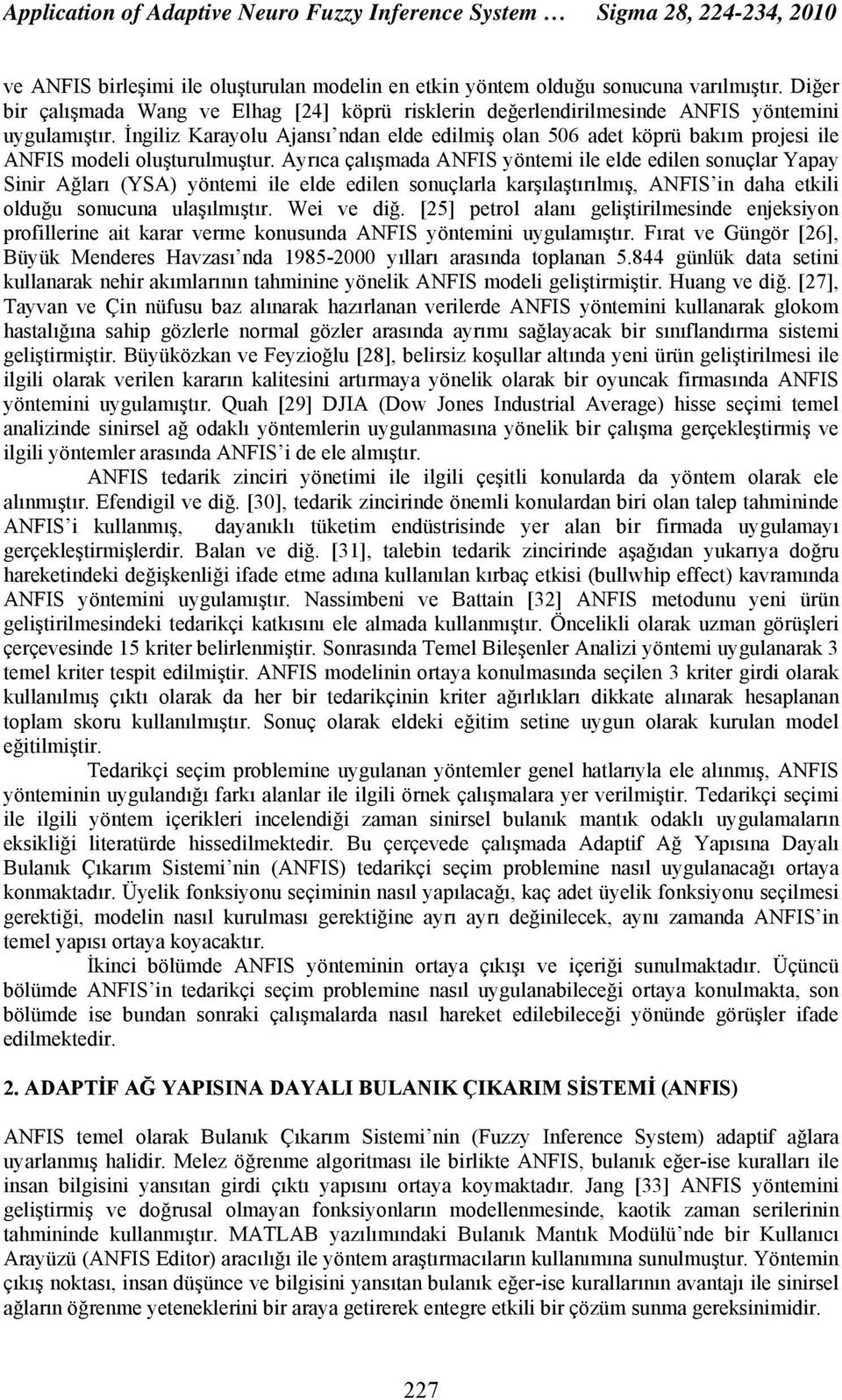 Ayrıca çalışmada ANFIS yöntem le elde edlen sonuçlar Yapay Snr Ağları (YSA) yöntem le elde edlen sonuçlarla karşılaştırılmış, ANFIS n daha etkl olduğu sonucuna ulaşılmıştır. We ve dğ.