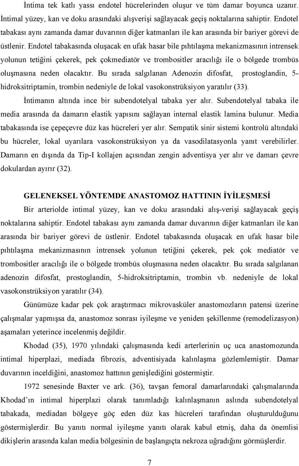 Endotel tabakasında oluşacak en ufak hasar bile pıhtılaşma mekanizmasının intrensek yolunun tetiğini çekerek, pek çokmediatör ve trombositler aracılığı ile o bölgede trombüs oluşmasına neden