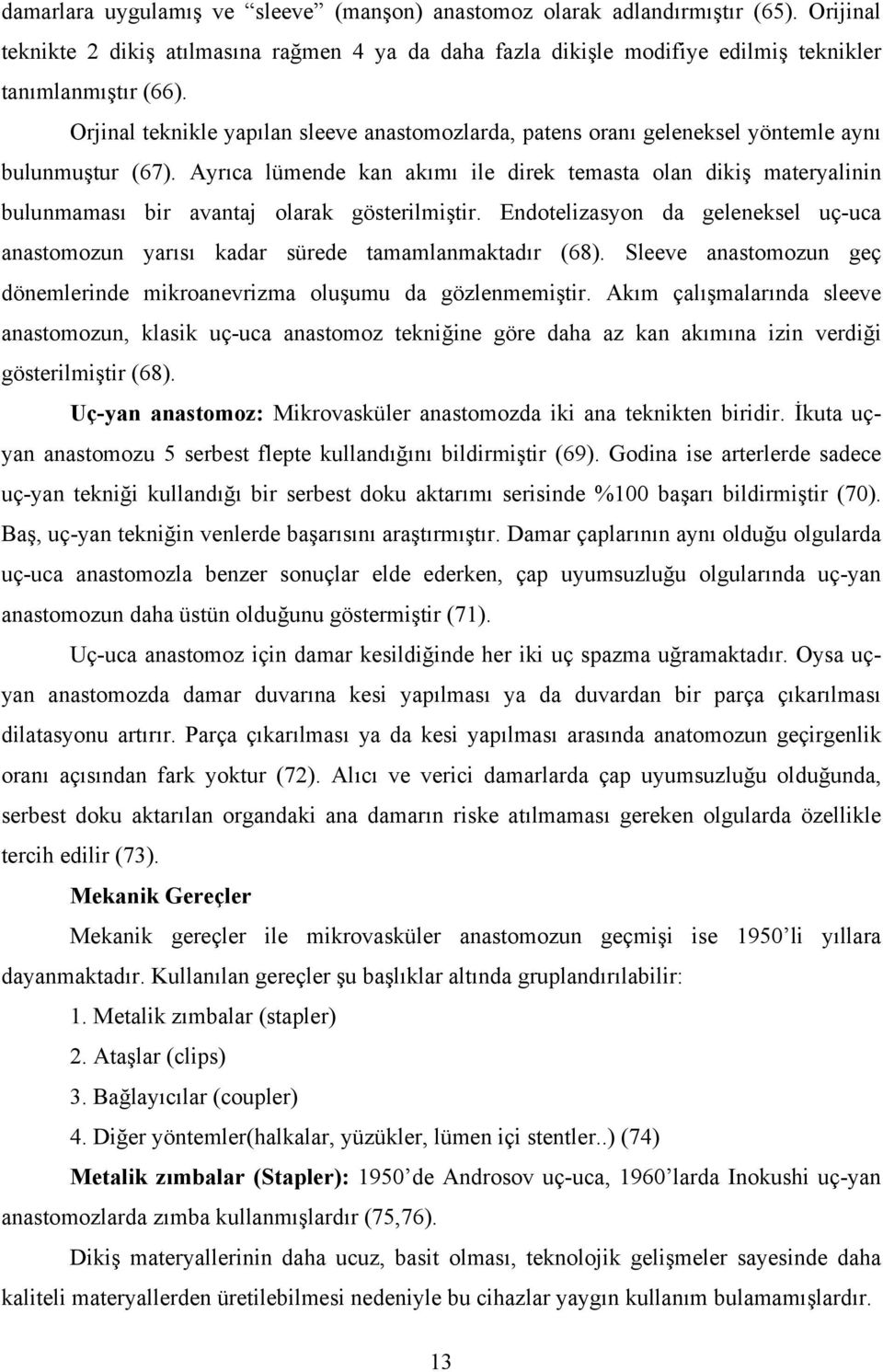 Ayrıca lümende kan akımı ile direk temasta olan dikiş materyalinin bulunmaması bir avantaj olarak gösterilmiştir.