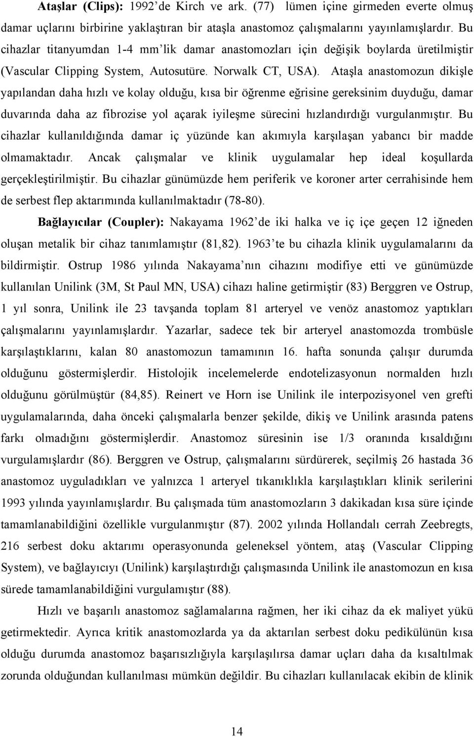 Ataşla anastomozun dikişle yapılandan daha hızlı ve kolay olduğu, kısa bir öğrenme eğrisine gereksinim duyduğu, damar duvarında daha az fibrozise yol açarak iyileşme sürecini hızlandırdığı