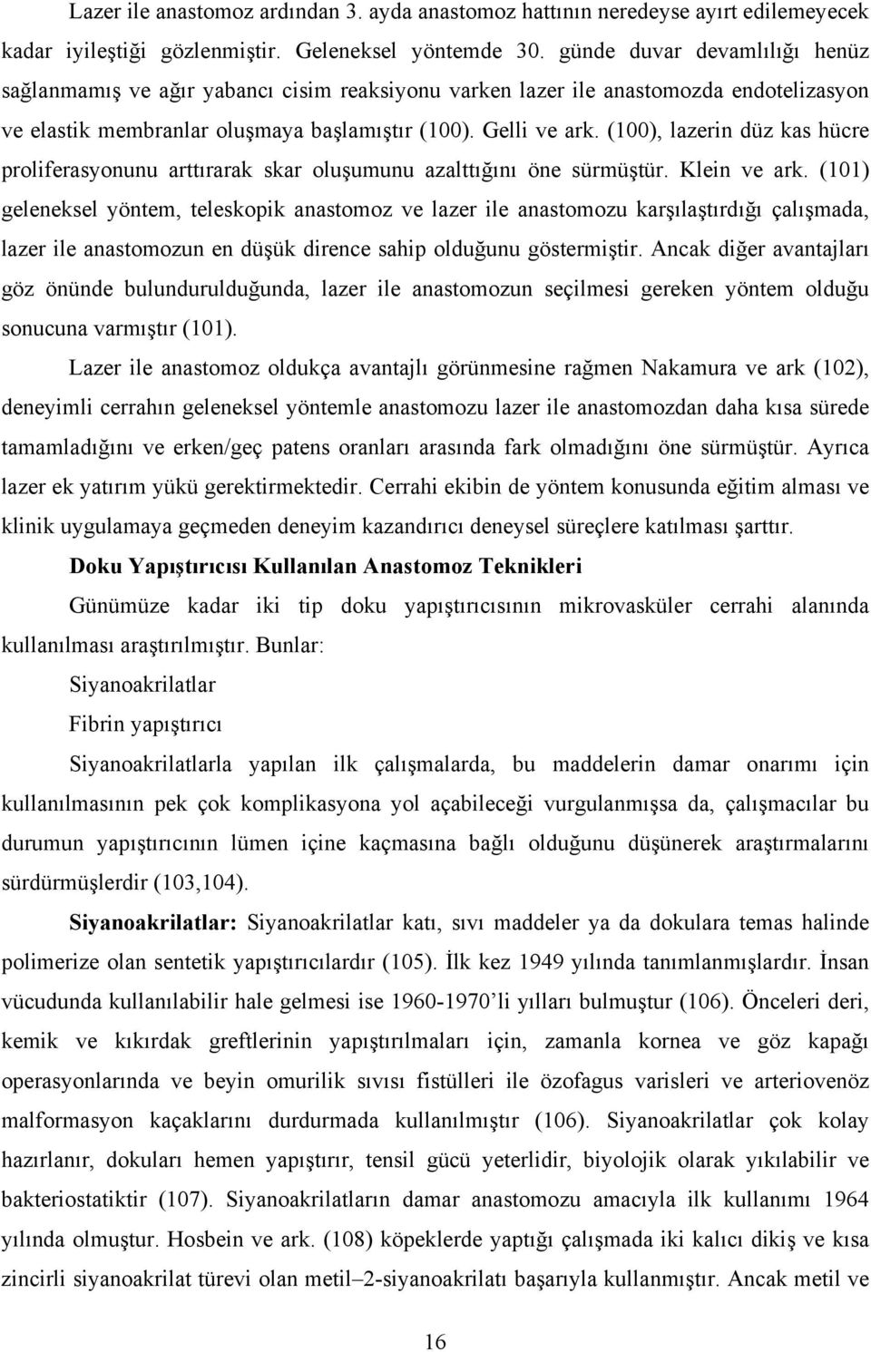 (100), lazerin düz kas hücre proliferasyonunu arttırarak skar oluşumunu azalttığını öne sürmüştür. Klein ve ark.