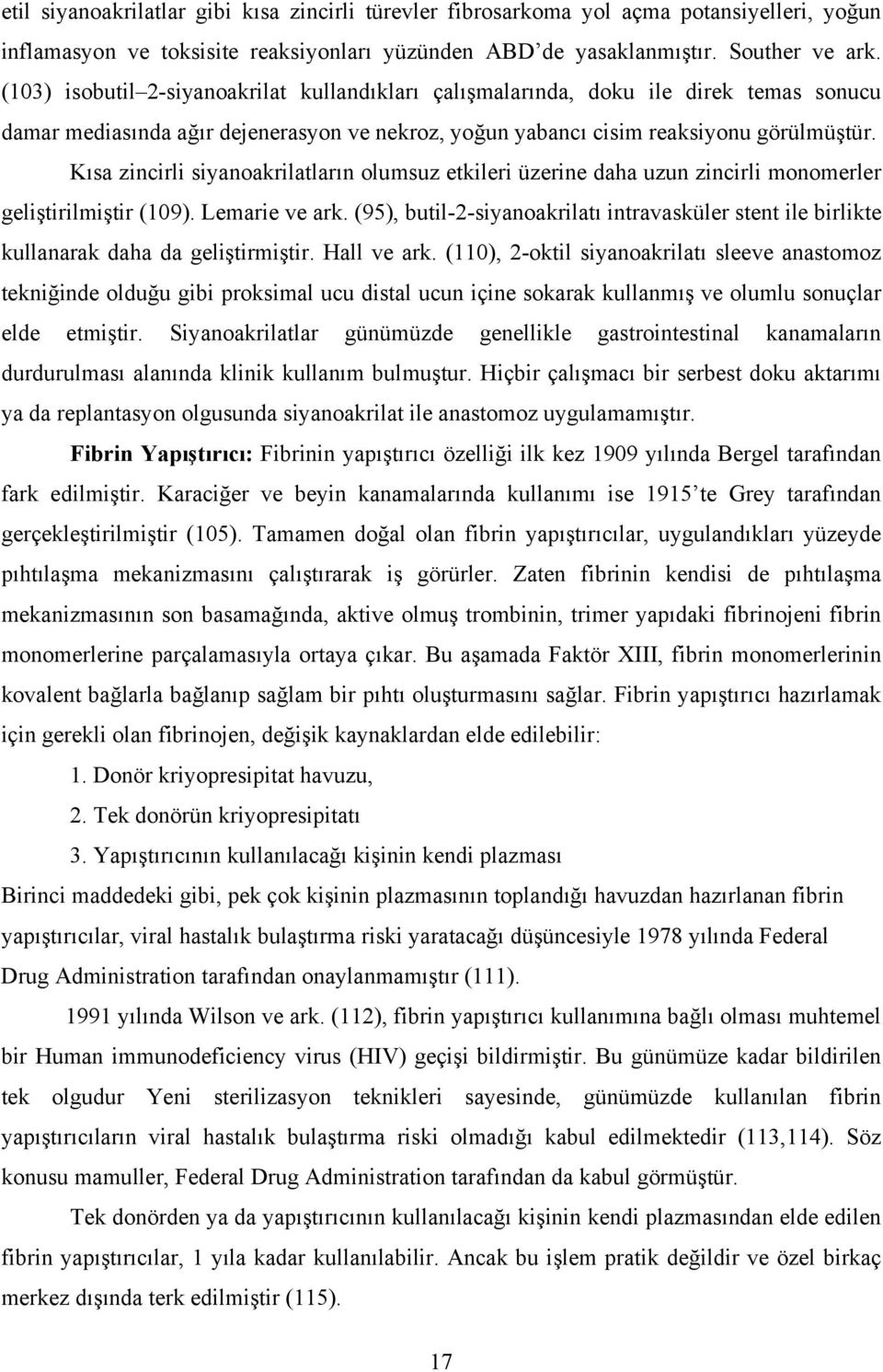 Kısa zincirli siyanoakrilatların olumsuz etkileri üzerine daha uzun zincirli monomerler geliştirilmiştir (109). Lemarie ve ark.