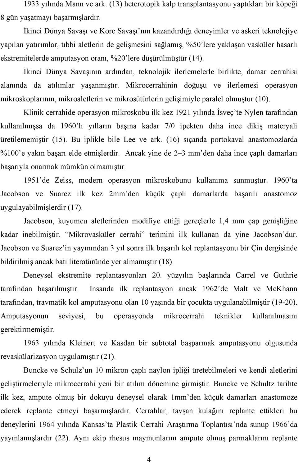 amputasyon oranı, %20 lere düşürülmüştür (14). İkinci Dünya Savaşının ardından, teknolojik ilerlemelerle birlikte, damar cerrahisi alanında da atılımlar yaşanmıştır.