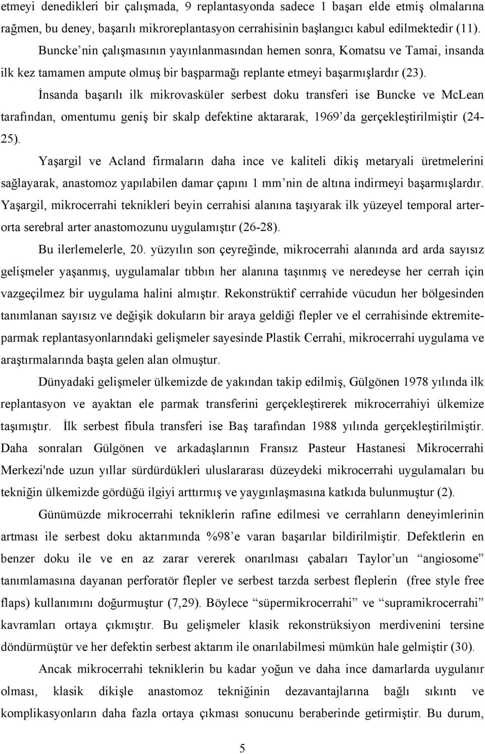 İnsanda başarılı ilk mikrovasküler serbest doku transferi ise Buncke ve McLean tarafından, omentumu geniş bir skalp defektine aktararak, 1969 da gerçekleştirilmiştir (24-25).