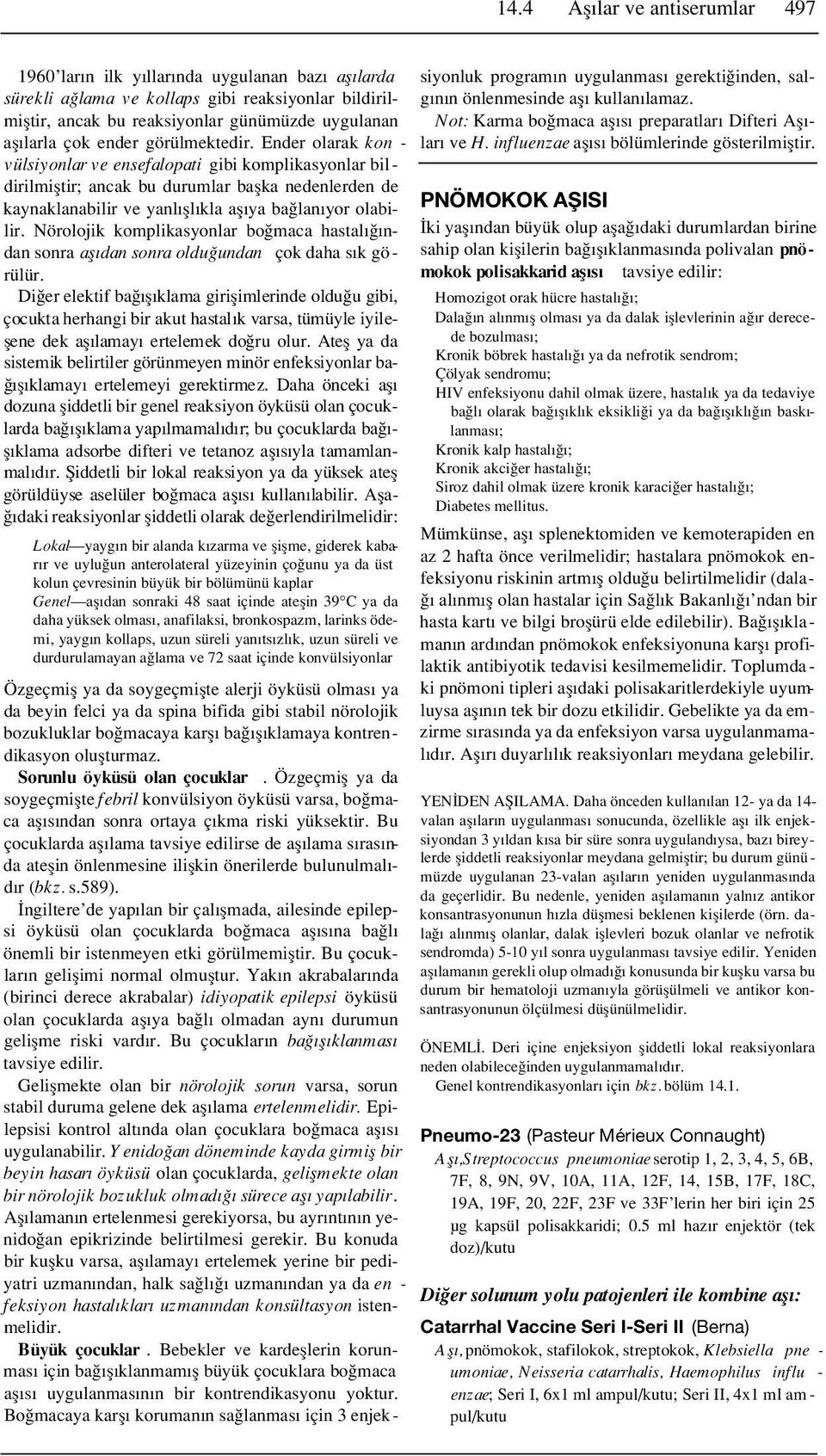 Ender olarak kon - vülsiyonlar ve ensefalopati gibi komplikasyonlar bil - dirilmifltir; ancak bu durumlar baflka nedenlerden de kaynaklanabilir ve yanl fll kla afl ya ba lan yor olabilir.