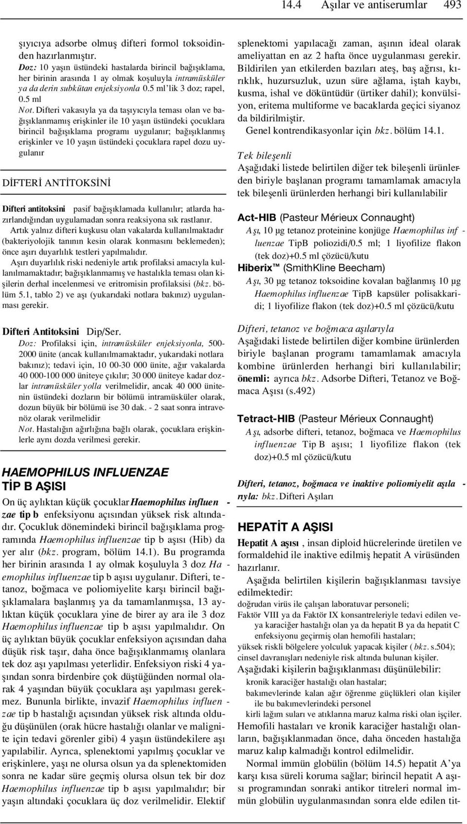 Difteri vakas yla ya da tafl y c yla temas olan ve ba- fl klanmam fl eriflkinler ile 10 yafl n üstündeki çocuklara birincil ba fl klama program uygulan r; ba fl klanm fl eriflkinler ve 10 yafl n