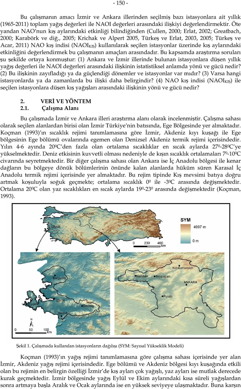 , 2005; Krichak ve Alpert 2005, Türkeş ve Erlat, 2003, 2005; Türkeş ve Acar, 2011) NAO kış indisi (NAOI KIŞ ) kullanılarak seçilen istasyonlar üzerinde kış aylarındaki etkinliğini değerlendirmek bu