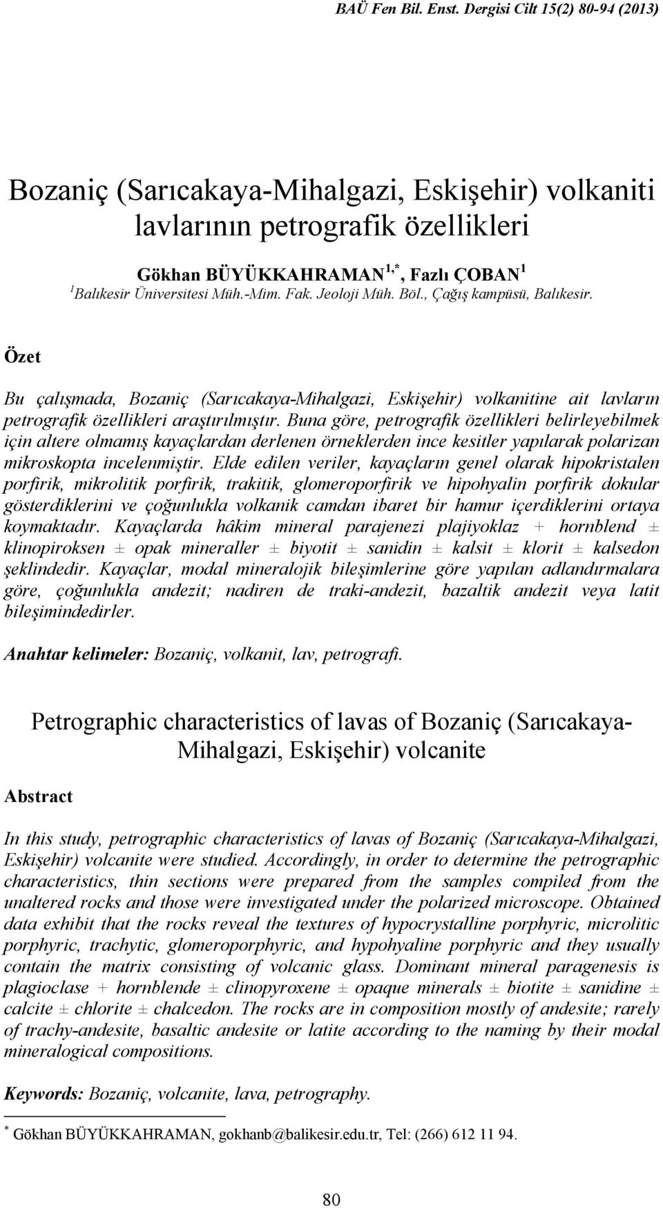 Buna göre, petrografik özellikleri belirleyebilmek için altere olmamış kayaçlardan derlenen örneklerden ince kesitler yapılarak polarizan mikroskopta incelenmiştir.