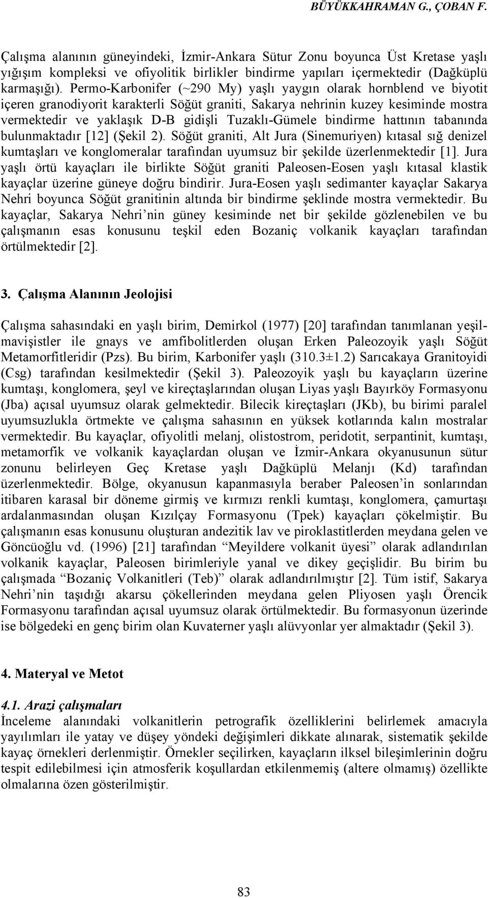 Permo-Karbonifer (~290 My) yaşlı yaygın olarak hornblend ve biyotit içeren granodiyorit karakterli Söğüt graniti, Sakarya nehrinin kuzey kesiminde mostra vermektedir ve yaklaşık D-B gidişli