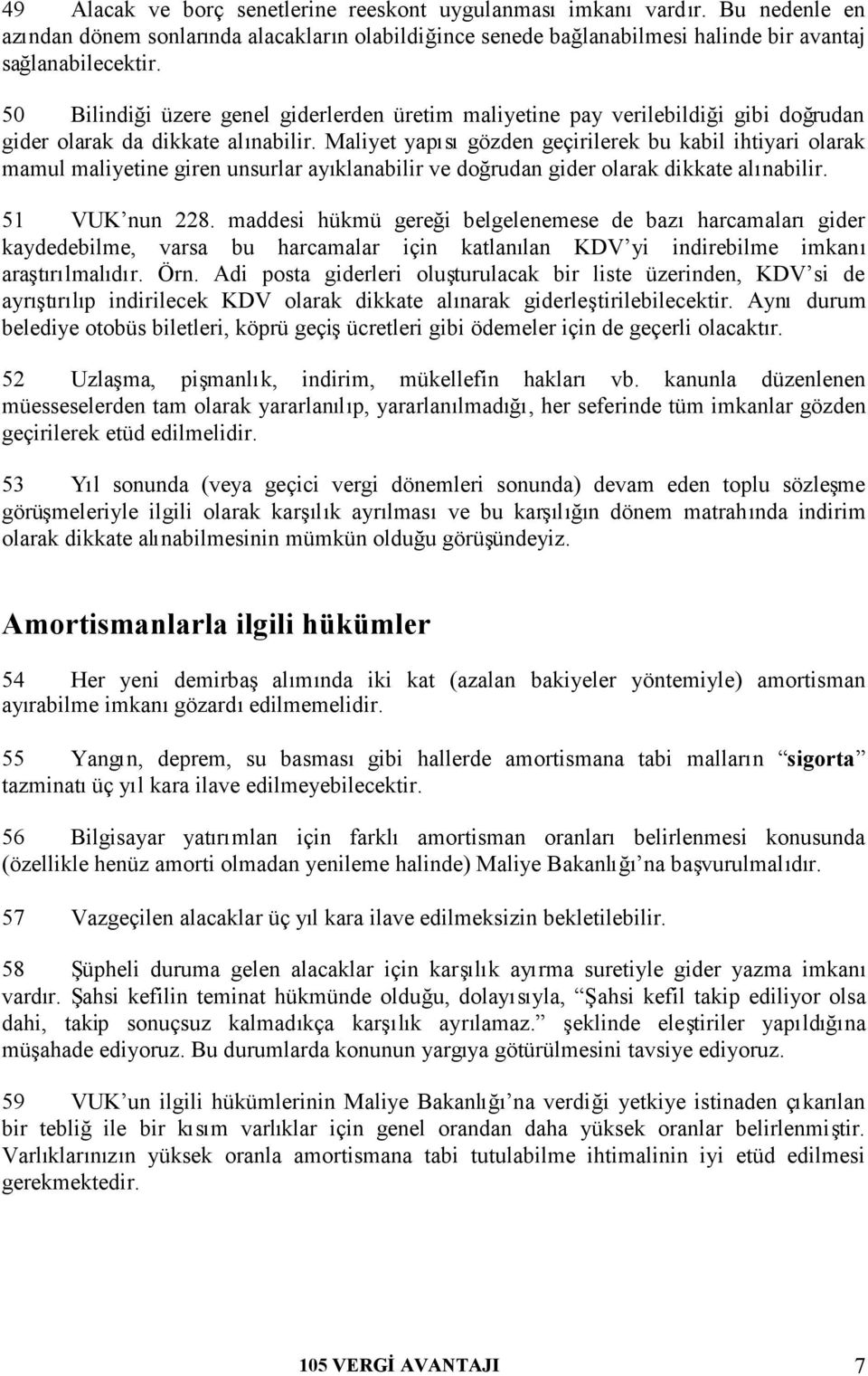 Maliyet yapısıgözden geçirilerek bu kabil ihtiyari olarak mamul maliyetine giren unsurlar ayıklanabilir ve doğrudan gider olarak dikkate alınabilir. 51 VUK nun 228.