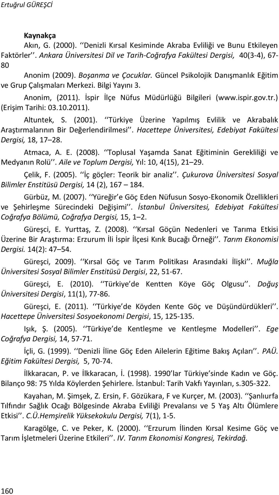 Anonim, (2011). İspir İlçe Nüfus Müdürlüğü Bilgileri (www.ispir.gov.tr.) (Erişim Tarihi: 03.10.2011). Altuntek, S. (2001).