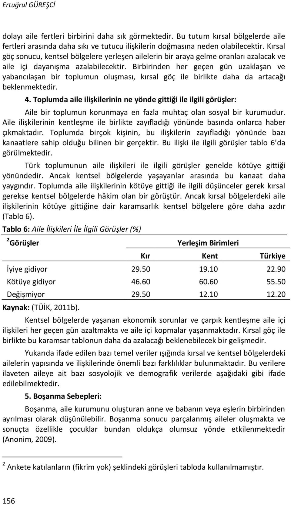 Birbirinden her geçen gün uzaklaşan ve yabancılaşan bir toplumun oluşması, kırsal göç ile birlikte daha da artacağı beklenmektedir. 4.