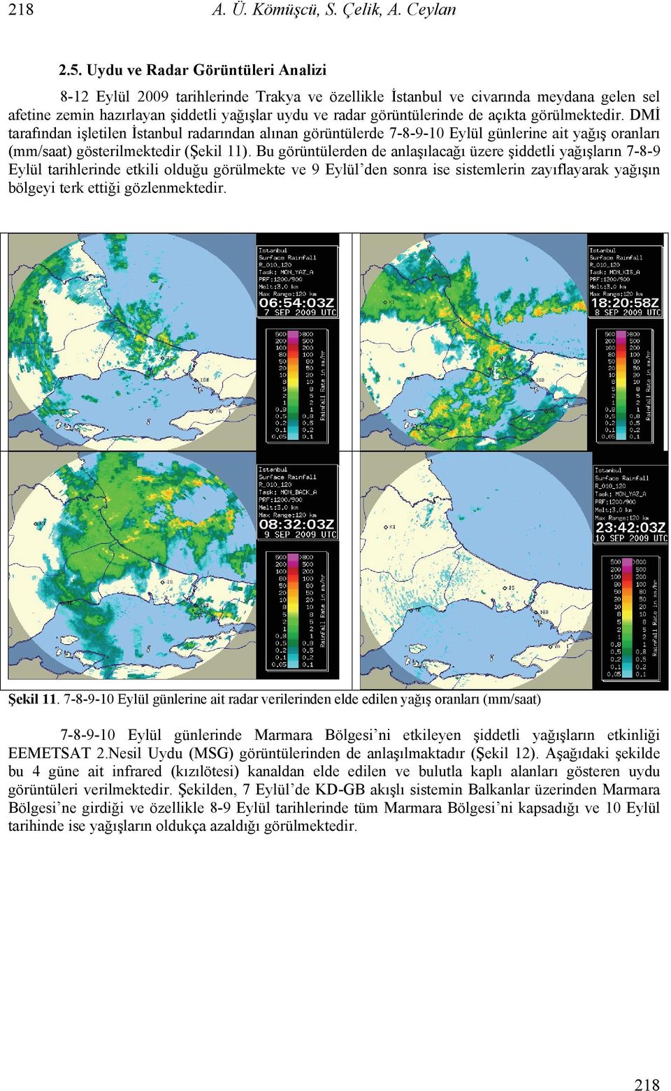 açıkta görülmektedir. DMİ tarafından işletilen İstanbul radarından alınan görüntülerde 7-8-9-10 Eylül günlerine ait yağış oranları (mm/saat) gösterilmektedir (Şekil 11).