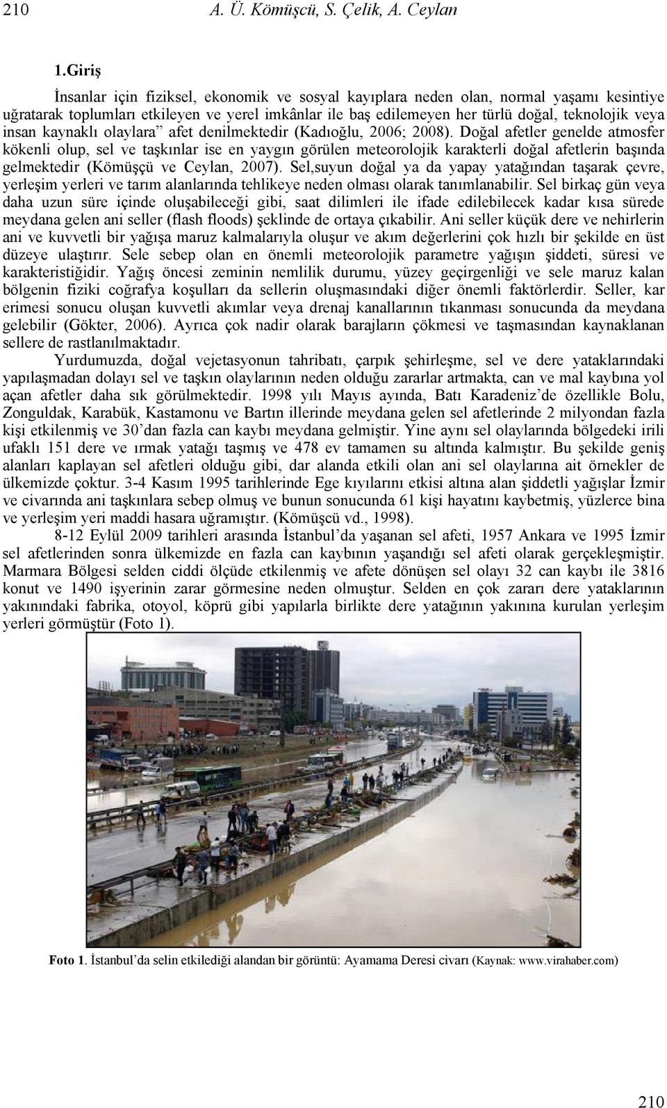 insan kaynaklı olaylara afet denilmektedir (Kadıoğlu, 2006; 2008).