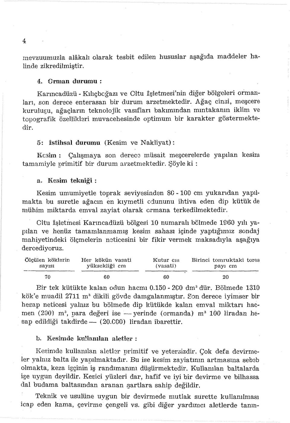 Ağaç cinsi, meşcere kurulus;u, ağaçların teknolojik vasıfları bakımından ınıntakanın iklim ve topografik özellikleri muvacehesinde optimum bir karakter göstermektedir.