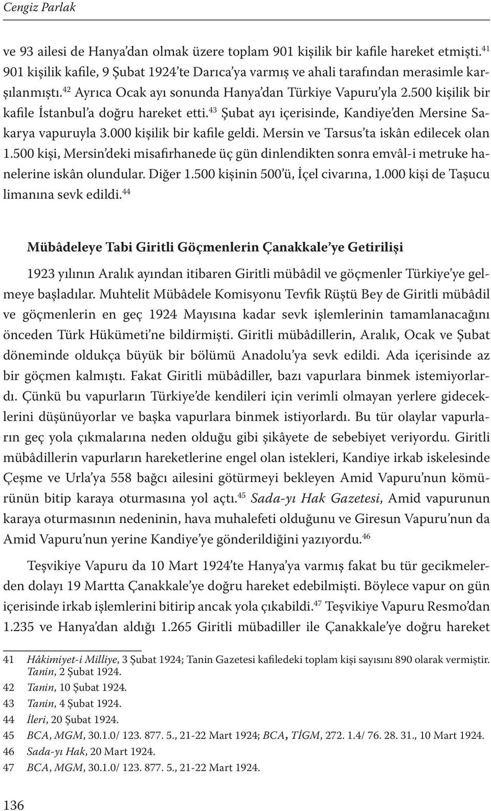 000 kişilik bir kafile geldi. Mersin ve Tarsus ta iskân edilecek olan 1.500 kişi, Mersin deki misafirhanede üç gün dinlendikten sonra emvâl-i metruke hanelerine iskân olundular. Diğer 1.