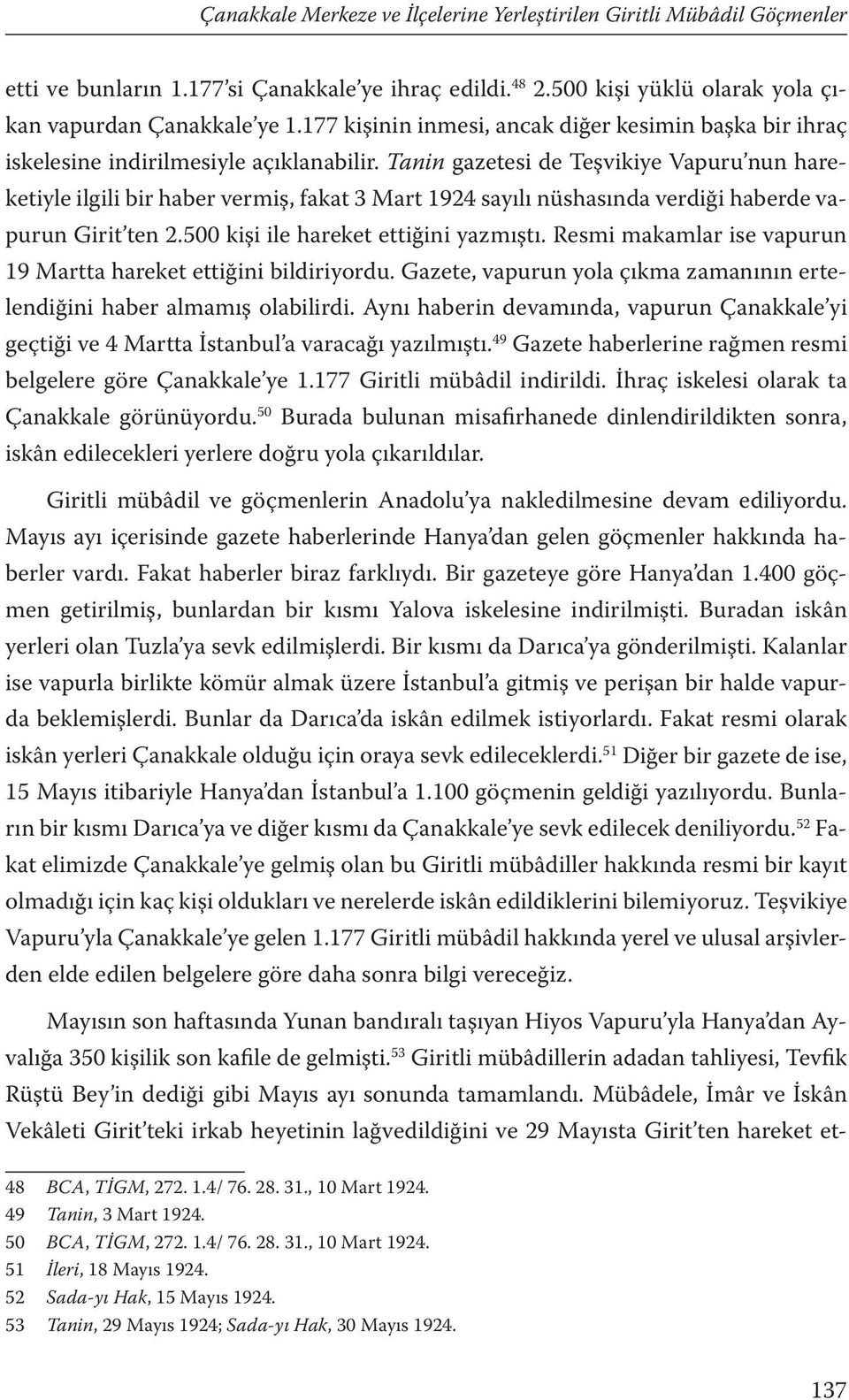 Tanin gazetesi de Teşvikiye Vapuru nun hareketiyle ilgili bir haber vermiş, fakat 3 Mart 1924 sayılı nüshasında verdiği haberde vapurun Girit ten 2.500 kişi ile hareket ettiğini yazmıştı.