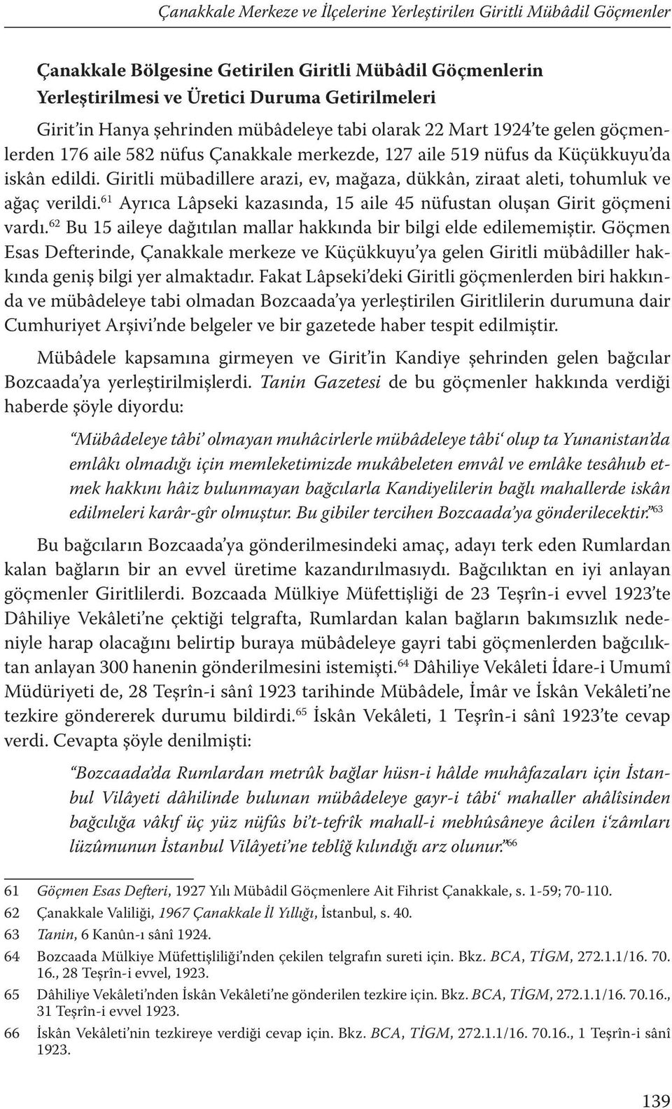 Giritli mübadillere arazi, ev, mağaza, dükkân, ziraat aleti, tohumluk ve ağaç verildi. 61 Ayrıca Lâpseki kazasında, 15 aile 45 nüfustan oluşan Girit göçmeni vardı.