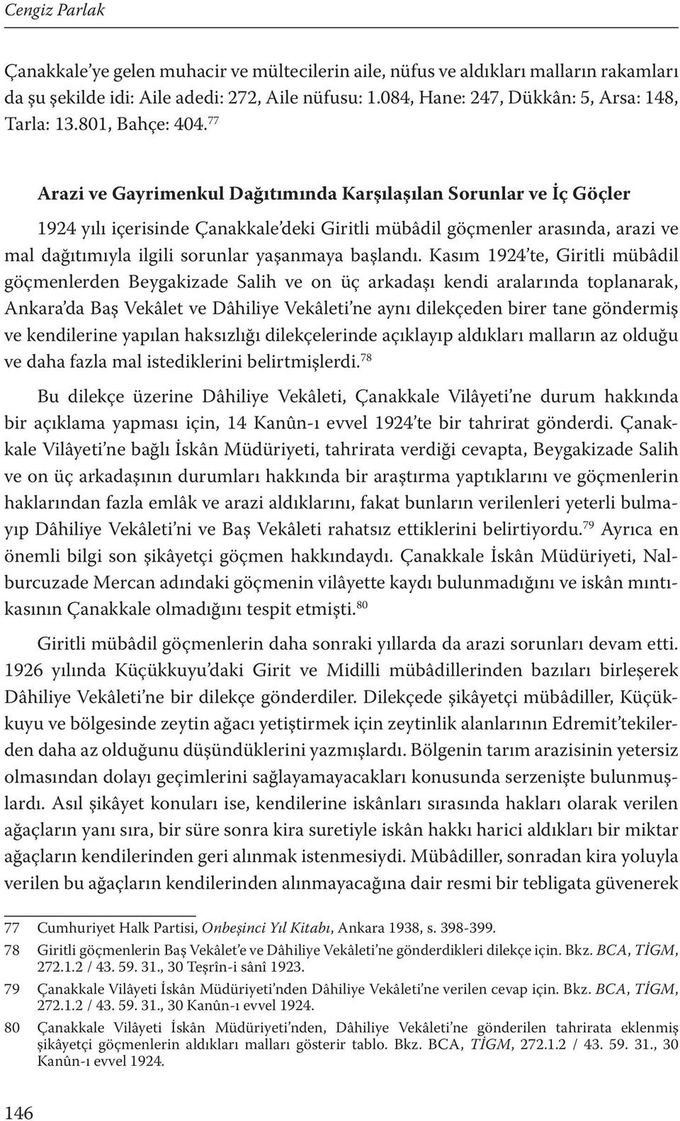 77 Arazi ve Gayrimenkul Dağıtımında Karşılaşılan Sorunlar ve İç Göçler 1924 yılı içerisinde Çanakkale deki Giritli mübâdil göçmenler arasında, arazi ve mal dağıtımıyla ilgili sorunlar yaşanmaya