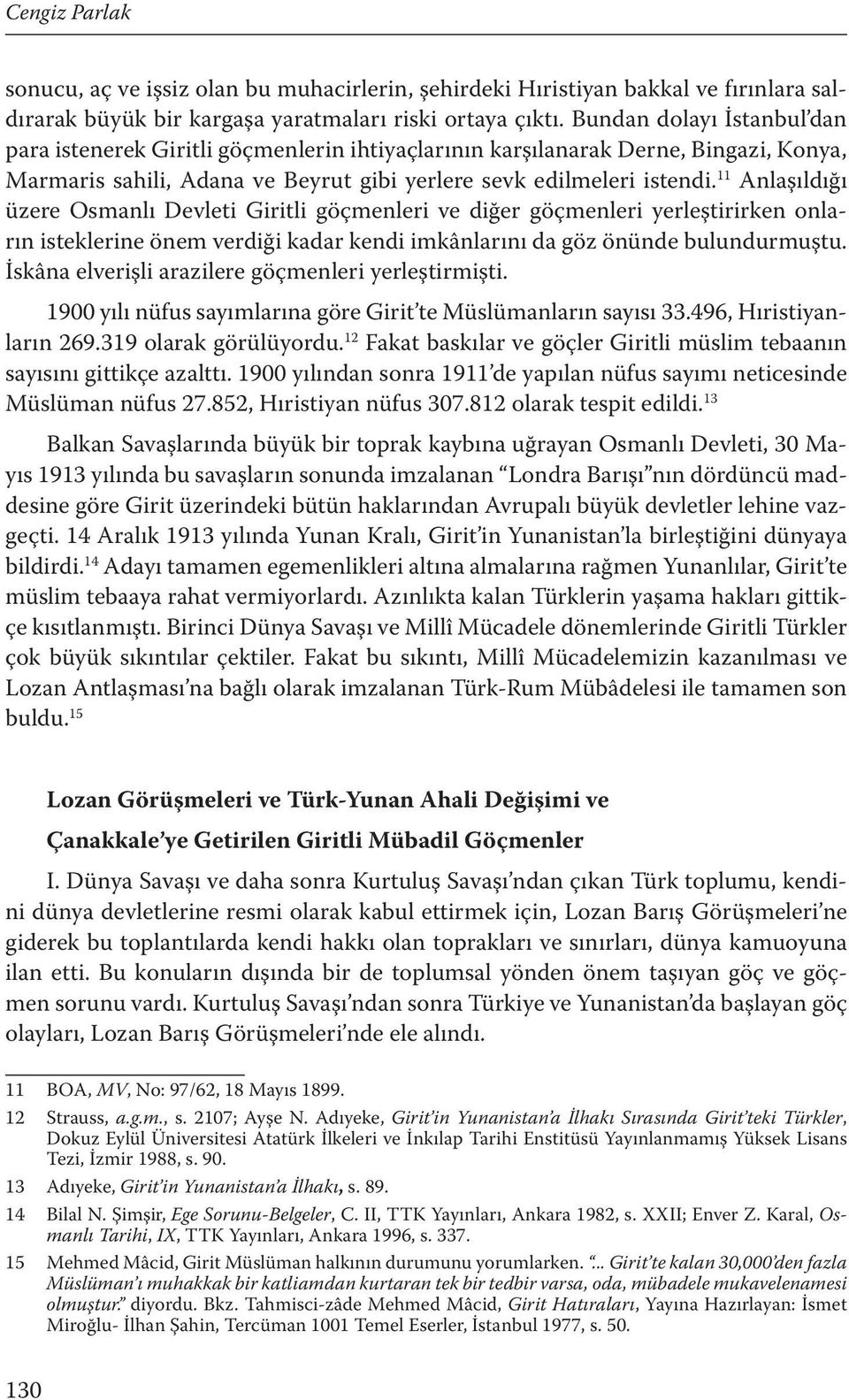 11 Anlaşıldığı üzere Osmanlı Devleti Giritli göçmenleri ve diğer göçmenleri yerleştirirken onların isteklerine önem verdiği kadar kendi imkânlarını da göz önünde bulundurmuştu.