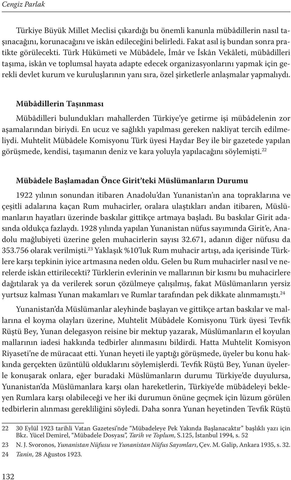 şirketlerle anlaşmalar yapmalıydı. Mübâdillerin Taşınması Mübâdilleri bulundukları mahallerden Türkiye ye getirme işi mübâdelenin zor aşamalarından biriydi.