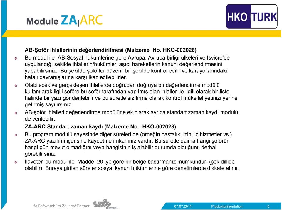 Bu şekilde şoförler düzenli bir şekilde kontrol edilir ve karayollarındaki hatalı davranışlarına karşı ikaz edilebilirler.