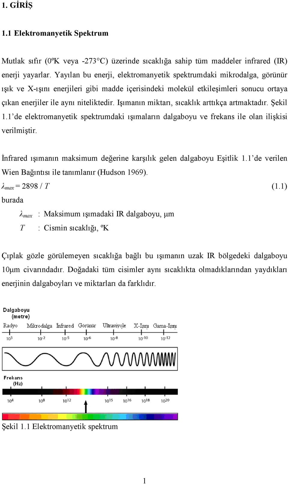 Işımanın miktarı, sıcaklık arttıkça artmaktadır. Şekil 1.1 de elektromanyetik spektrumdaki ışımaların dalgaboyu ve frekans ile olan ilişkisi verilmiştir.