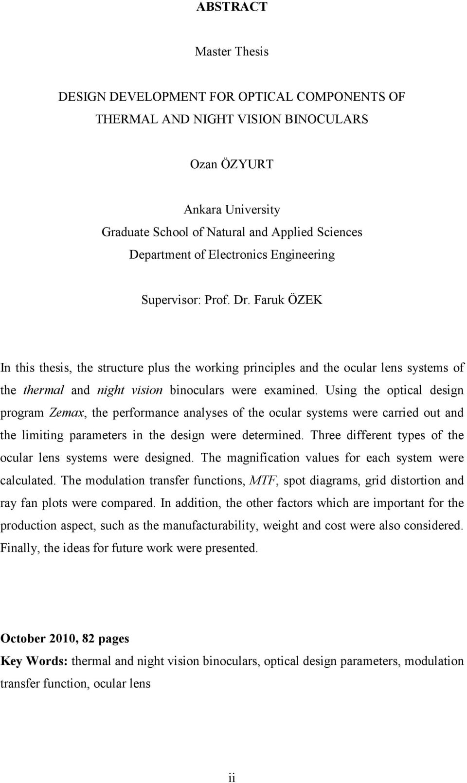 Using the optical design program Zemax, the performance analyses of the ocular systems were carried out and the limiting parameters in the design were determined.