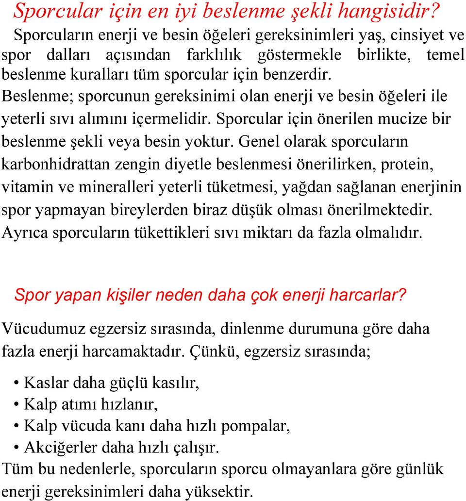 Beslenme; sporcunun gereksinimi olan enerji ve besin öğeleri ile yeterli sıvı alımını içermelidir. Sporcular için önerilen mucize bir beslenme şekli veya besin yoktur.